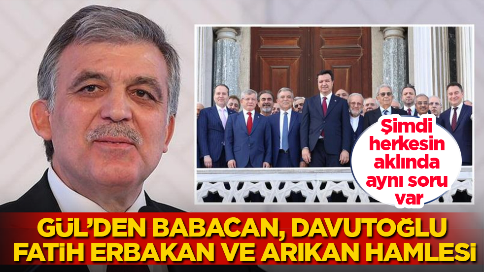 Şimdi herkesin aklında aynı soru var! Abdullah Gül’den Babacan, Davutoğlu, Fatih Erbakan ve Arıkan hamlesi