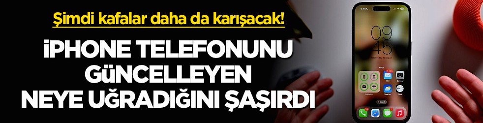 Şimdi kafalar daha da karışacak! iPhone telefonunu güncelleyen neye uğradığını şaşırdı