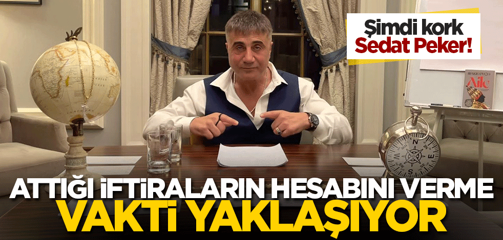Şimdi kork Sedat Peker! Attığı iftiraların hesabını ödeme vakti yaklaşıyor