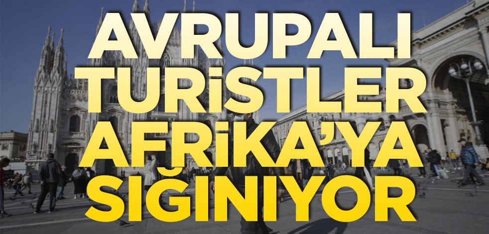 Şimdi roller değişti! Avrupalı turistler Afrika’ya sığınıyor