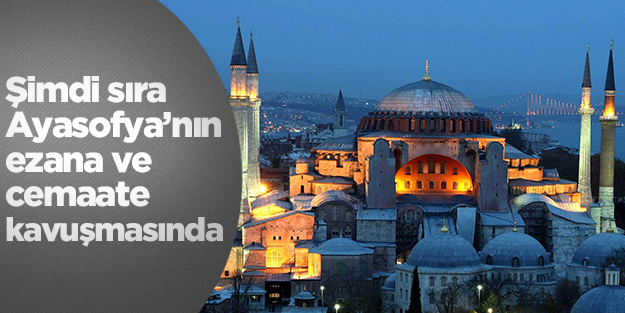 Şimdi sıra sahte evrakla müzeye çevrilen Ayasofya’nın ezana ve cemaate kavuşmasında