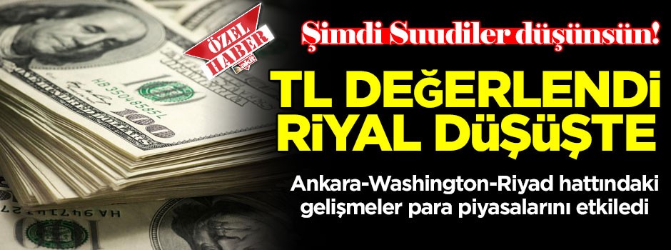 Şimdi Suudiler düşünsün! Dolar, TL karşısında geriledi, Suud Riyali karşısında yükseldi