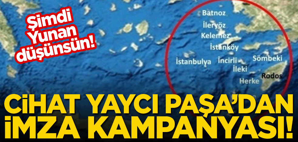 Şimdi Yunan düşünsün! Cihat Yaycı Paşa'dan imza kampanyası
