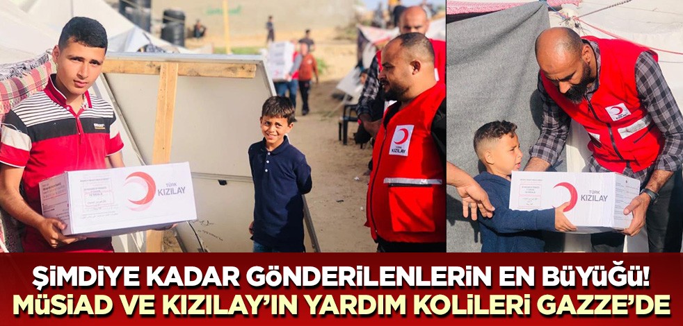 Şimdiye kadar gönderilen en büyük yardım! MÜSİAD ve Kızılay ortaklığındaki koliler Gazze'ye ulaştırıldı!