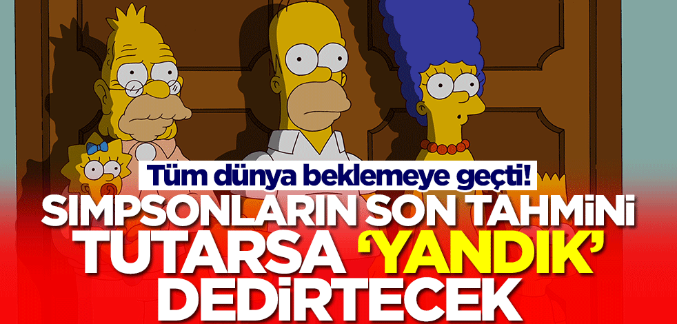 Simpsonların son tahmini tutarsa 'eyvah yandık' dedirtecek! Tüm dünya beklemeye geçti