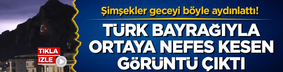 Şimşekler geceyi böyle aydınlattı! Türk bayrağıyla ortaya nefes kesen görüntü çıktı