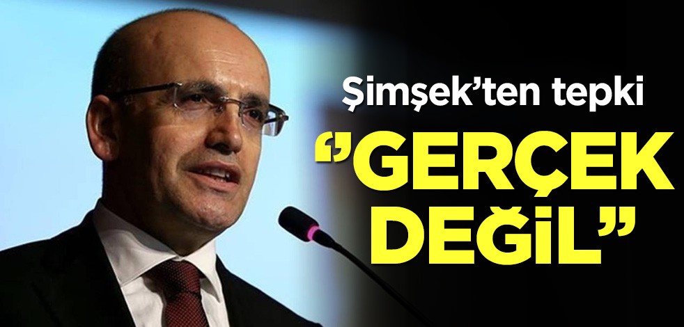 Şimşek'ten tepki: Gerçek değil!