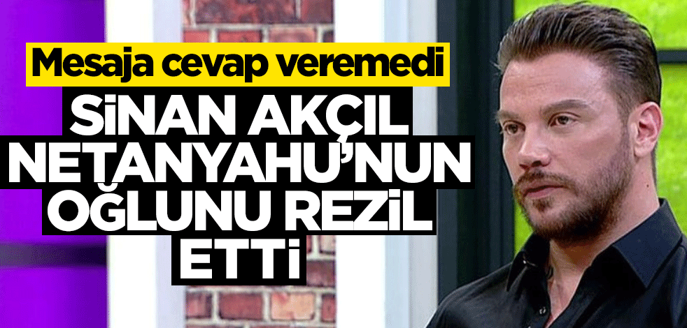 Sinan Akçıl, Netanyahu'nun oğlunu rezil etti
