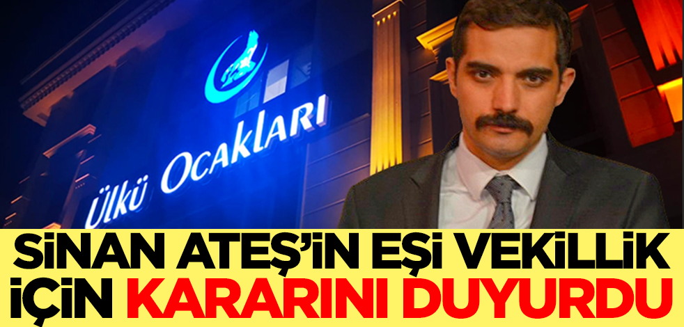 Sinan Ateş'in eşi milletvekilliği adaylığı konusunda kararını duyurdu