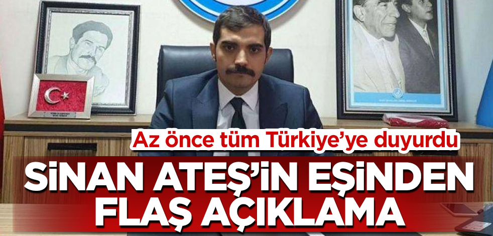 Sinan Ateş’in eşinden flaş açıklama! Az önce tüm Türkiye'ye duyurdu
