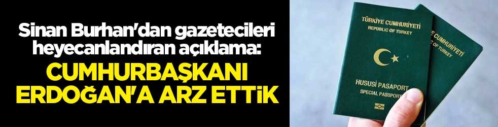 Sinan Burhan'dan gazetecileri heyecanlandıran açıklama: Cumhurbaşkanı Erdoğan'a arz ettik