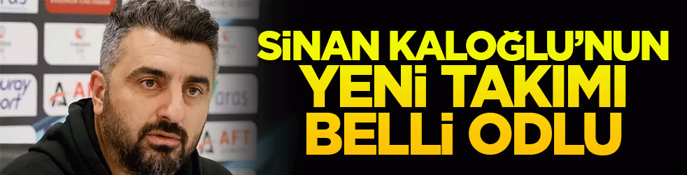 Sinan Kaloğlu’nun yeni takımı belli oldu