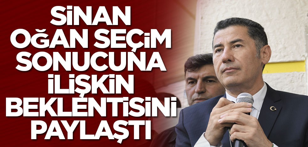 Sinan Oğan seçim sonucuna ilişkin beklentisini paylaştı