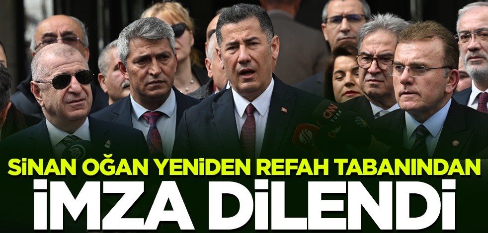 Sinan Oğan Yeniden Refah tabanından imza dilendi!