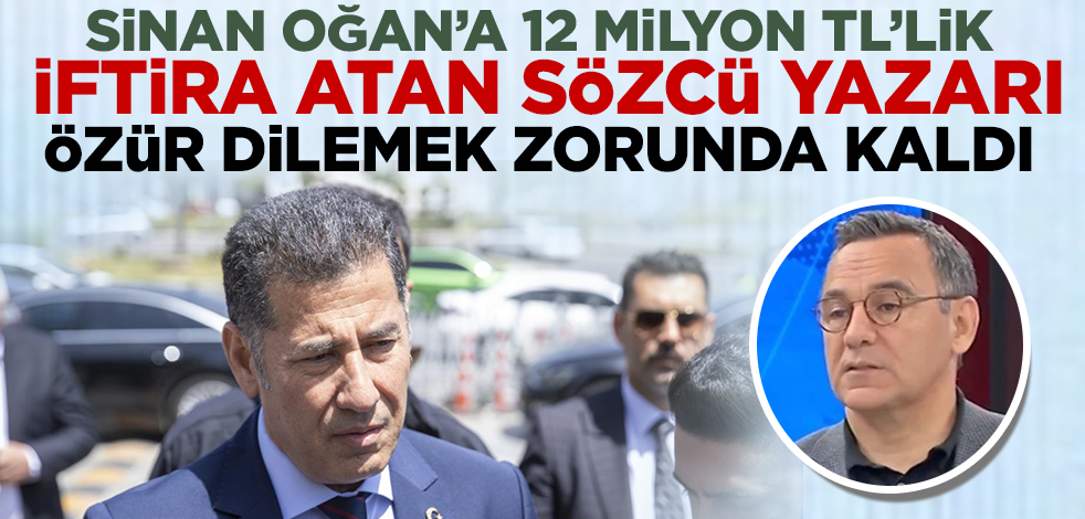 Sinan Oğan'a 12 milyon liralık iftira atan Sözcü yazarı Deniz Zeyrek özür dilemek zorunda kaldı!