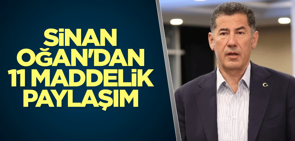 Sinan Oğan'dan 11 maddelik paylaşım