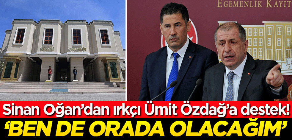Sinan Oğan'dan ırkçı Ümit Özdağ'a destek! 'Ben de orada olacağım' deyip sonra vazgeçti