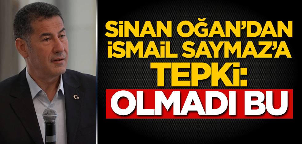 Sinan Oğan'dan İsmail Saymaz'a tepki: Olmadı bu