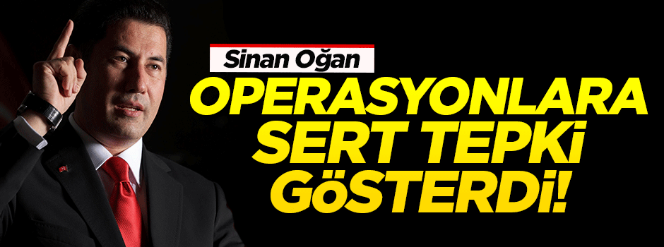 Sinan Oğan'dan operasyonlara sert tepki'