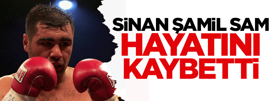 Sinan Şamil Sam hayatını kaybetti