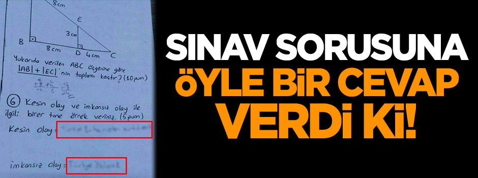 Sınav sorusuna öyle bir cevap verdi ki!