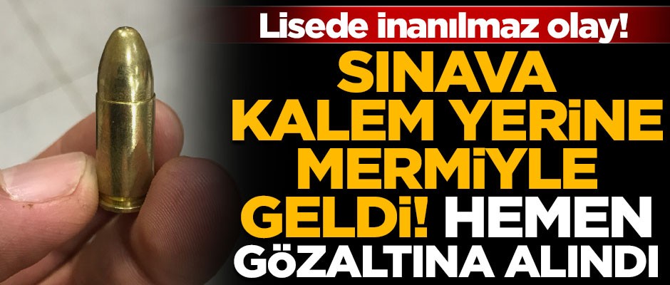 Sınava kalem yerine mermiyle geldi, hemen gözaltına alındı!