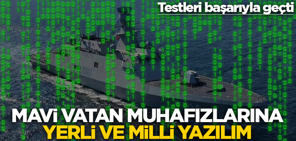 Sınavı geçti! Mavi vatanın muhafızları için yerli yazılım