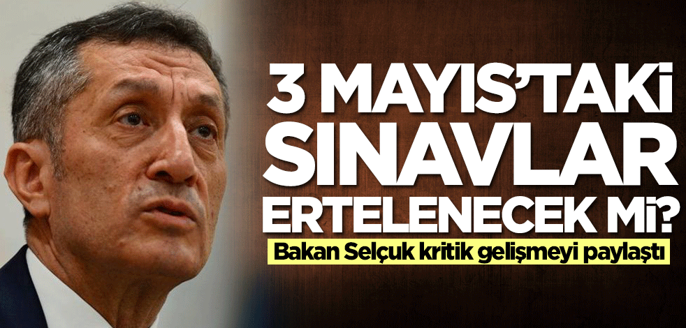 Sınavlar ertelenecek mi? Bakan Ziya Selçuk açıkladı