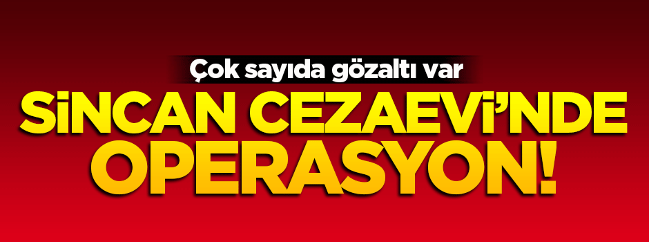 Sincan cezaevinde operasyon!