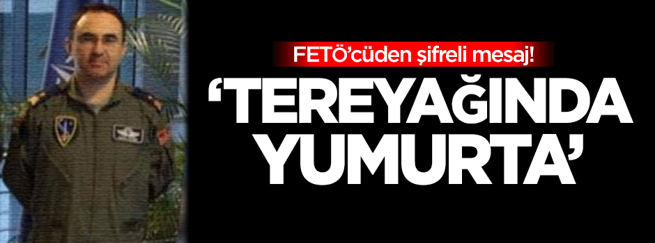 Sincan'dan şifreli mesaj: 'Tereyağında yumurta'