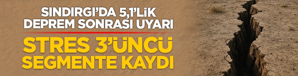 Sındırgı’da 5,1’lik deprem sonrası uyarı: Stres 3’üncü segmente kaydı