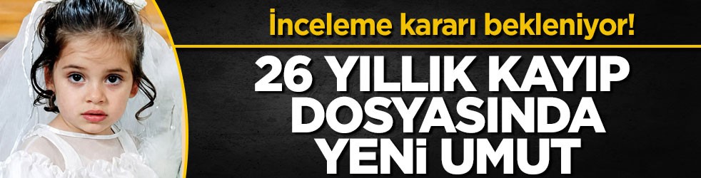 Sinem Özdemir’in babası yeniden inceleme kararını bekliyor! 26 yıllık kayıp dosyasında yeni umut