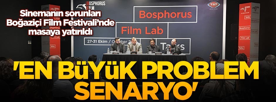Sinemanın sorunları Boğaziçi Film Festivali'nde masaya yatırıldı: En büyük problem senaryo