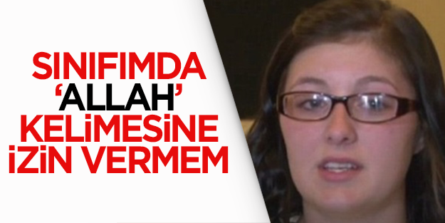 'Sınıfımda ALLAH kelimesine izin vermem!'