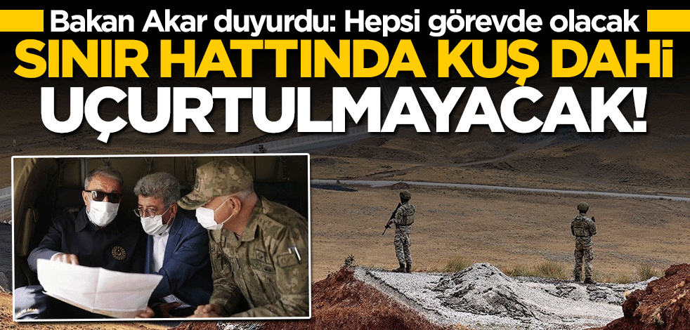 Sınır hattına 4 kademeli önlem... Bakan Hulusi Akar duyurdu: Hepsi görevde olacak