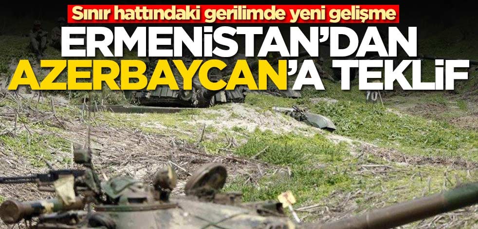 Sınır hattındaki gerilimde yeni gelişme! Ermenistan'dan Azerbaycan'a teklif