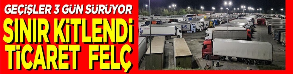 Sınır kitlendi ticaret felç