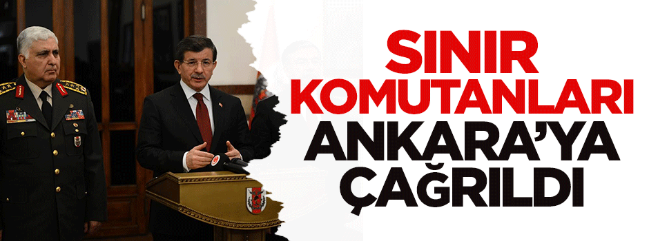 Sınır komutanları Ankara'ya çağrıldı