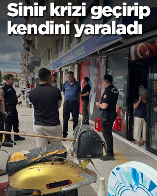 Sinir krizi geçirip kendini yaraladı