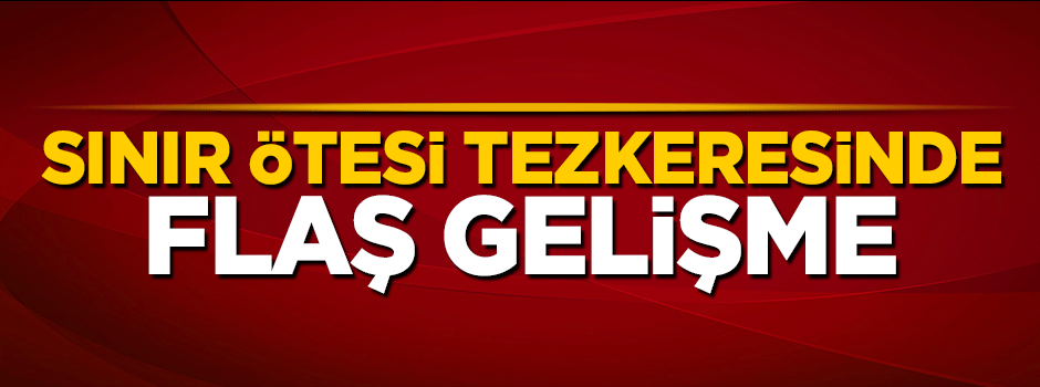 Sınır ötesi tezkeresi TBMM'ye sunuldu