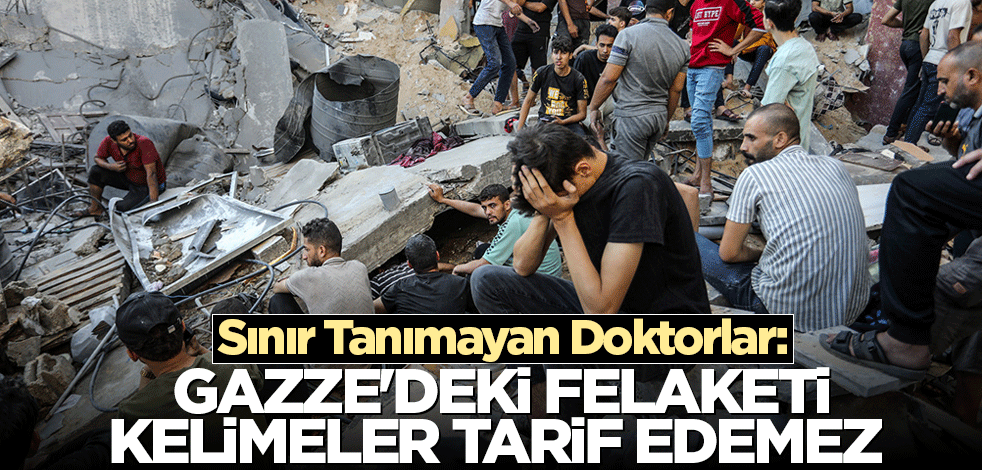 Sınır Tanımayan Doktorlar: Gazze'deki felaketi kelimeler tarif edemez