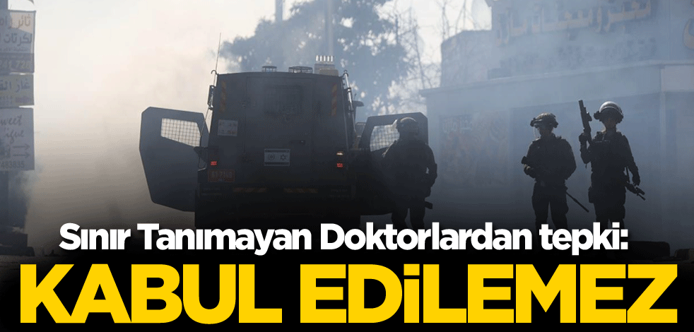 Sınır Tanımayan Doktorlardan tepki: Kabul edilemez