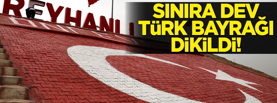 Sınıra dev Türk bayrağı dikildi