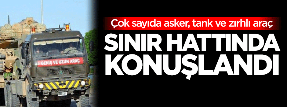 Sınırda askeri hareketlilik!