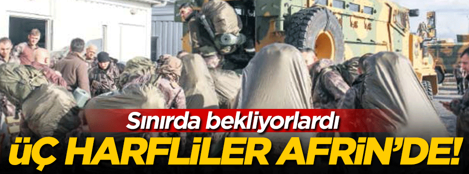 Sınırda bekliyorlardı! Özel Harekat Timleri Afrin'de!