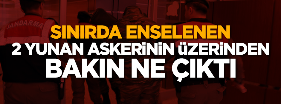 Sınırda enselenen 2 Yunan askerinden askeri krokiler çıktı!