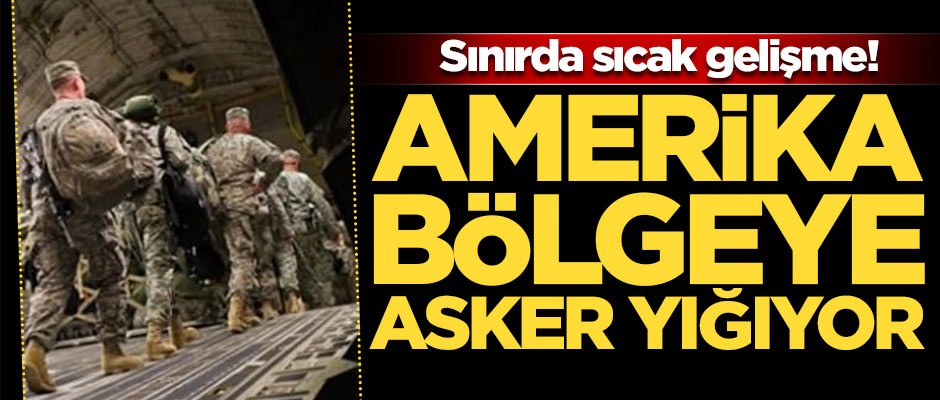 Sınırda kritik gelişme! Amerika bölgeye askerlerini yığıyor