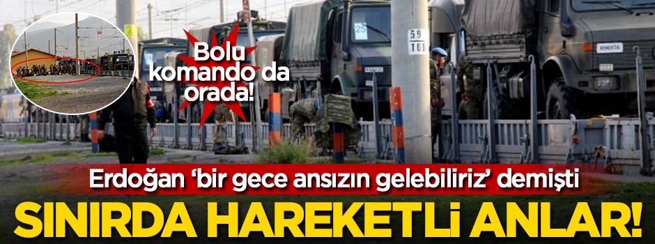 Erdoğan ‘bir gece ansızın gelebiliriz’ demişti! Sınırda hareketli anlar