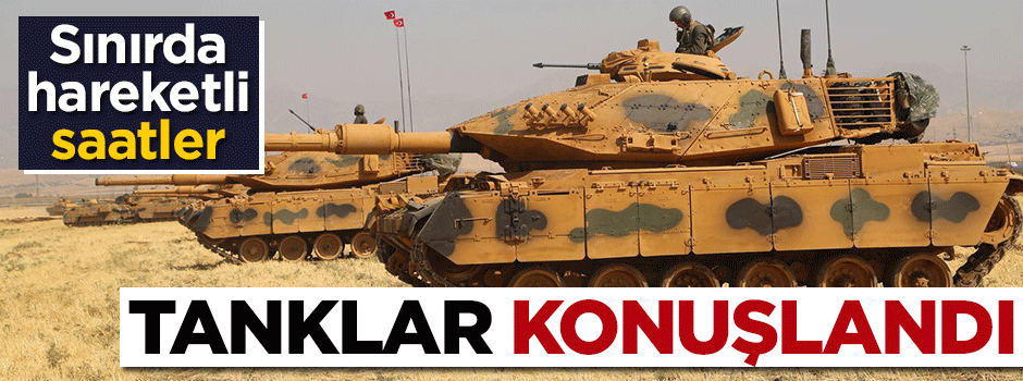 Sınırda hareketli saatler: Tanklar konuşlandı