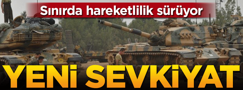 Sınırda hareketlilik sürüyor... Yeni sevkiyat
